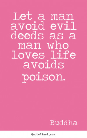 Quote about love - Let a man avoid evil deeds as a man who loves life ...