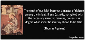 The truth of our faith becomes a matter of ridicule among the infidels ...
