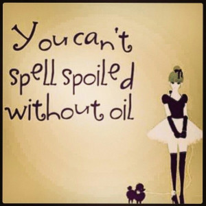 You can't spell spoiled without oil....Texas Oilfield Wives