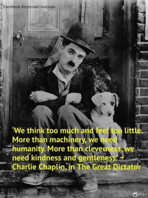 ... kindness and gentleness.’ ~ Charlie Chaplin, in The Great Dictator