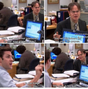 One of my favorite office quotes. Jim and Dwight sour grapes 