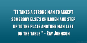 It takes a strong man to accept somebody else’s children and step up ...