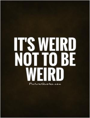 Weird Quotes Enjoy Life Quotes Strange Quotes