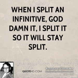 When I split an infinitive, God damn it, I split it so it will stay ...