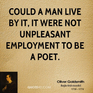 Could a man live by it, it were not unpleasant employment to be a poet ...