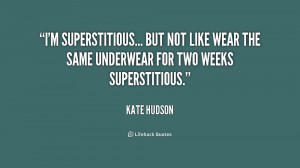 superstitious... but not like wear the same underwear for two ...