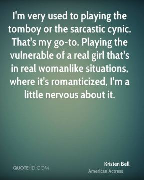 Kristen Bell - I'm very used to playing the tomboy or the sarcastic ...