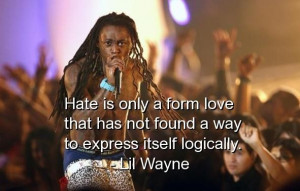 Lil wayne rapper quotes sayings hate love logic