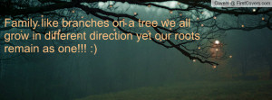 Family like branches on a tree we all grow in different direction yet ...