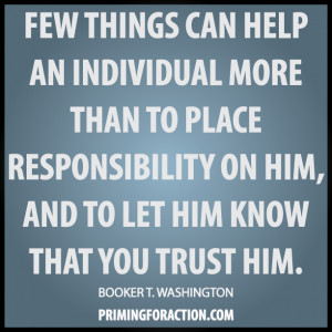 Few things can help an individual more than to place responsibility ...