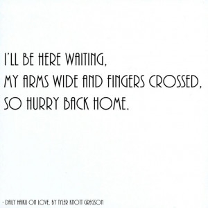 ... wide and fingers crossed, so hurry back home. by Tyler Knott Gregson
