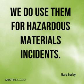 Bary Lusby - We do use them for hazardous materials incidents.