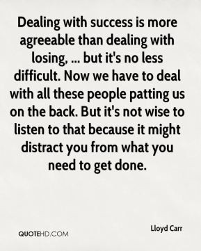 Lloyd Carr - Dealing with success is more agreeable than dealing with ...