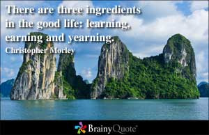 There are three ingredients in the good life: learning, earning and ...