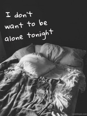 don't want to be alone tonight quotes black and white lonely: Come ...