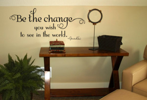 Be The Change You Wish To See Wall Quote