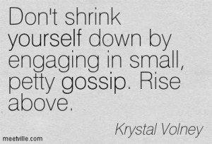 ... in small, petty gossip. Rise above. gossip, yourself. Meetville Quotes