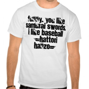 Funny. You like samurai swords, I like baseball... T Shirts