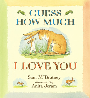 GUESS HOW MUCH I LOVE YOU by Sam McBratney and Anita Jeram