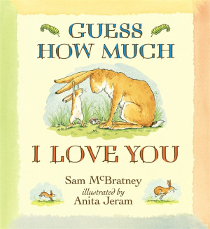 GUESS HOW MUCH I LOVE YOU by Sam McBratney and Anita Jeram