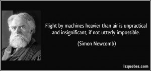 Flight by machines heavier than air is unpractical and insignificant ...