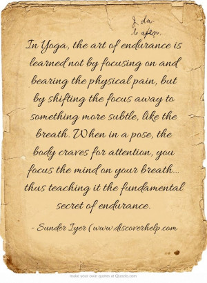 endurance is learned not by focusing on and bearing the physical pain ...