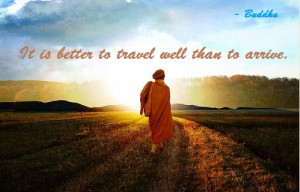Buddha Quote : It is better to travel well than to arrive.