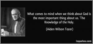 ... thing about us. 'The Knowledge of the Holy. - Aiden Wilson Tozer