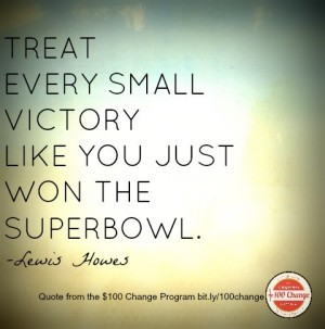 Treat every small victory like you just won the Super Bowl. -@Lewis ...