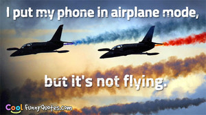 put my phone in airplane mode, but it's not flying!