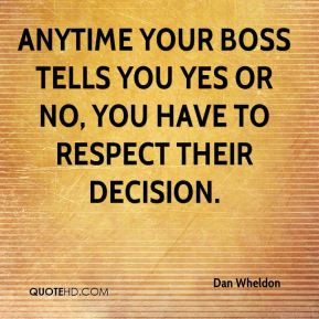 Dan Wheldon - Anytime your boss tells you yes or no, you have to ...