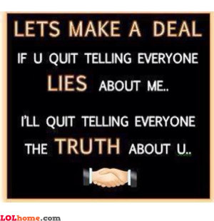 If you stop telling people telling lies about me, I'll stop telling ...