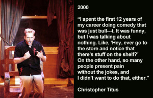 ... interviewing hundreds of comedians, such as: Christopher Titus, 2000