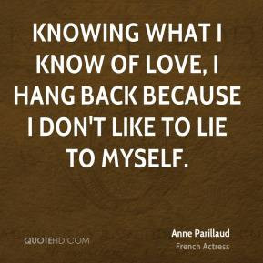 Anne Parillaud - Knowing what I know of love, I hang back because I ...