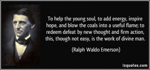 To help the young soul, to add energy, inspire hope, and blow the ...