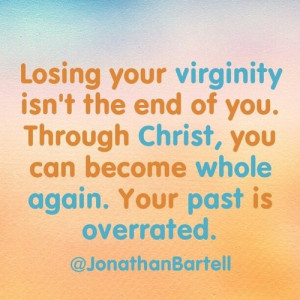 losing your virginity isn't the end of you. through Christ, you can ...
