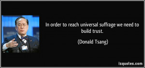 In order to reach universal suffrage we need to build trust. - Donald ...
