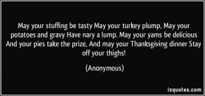 May your stuffing be tasty May your turkey plump, May your potatoes ...
