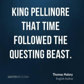 Thomas Malory - King Pellinore that time followed the questing beast.