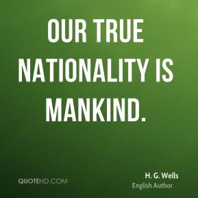 Wells - Our true nationality is mankind.