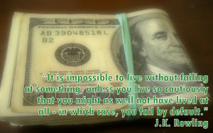 It is impossible to live without failing at something, unless you ...