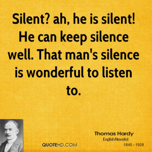 Silent? ah, he is silent! He can keep silence well. That man's silence ...