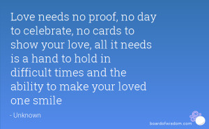 love needs no proof no day to celebrate no cards to show your love all