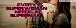 EVERY SUPERWOMAN NEEDS A SUPERMAN Profile Facebook Covers