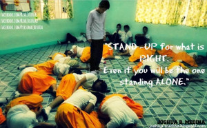 STAND -UP for what is RIGHT. Even if you will be the one standing ...