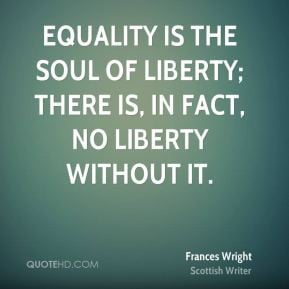 frances-wright-equality-quotes-equality-is-the-soul-of-liberty-there ...