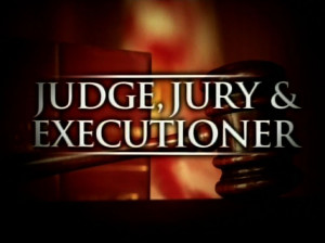Judge, Jury & Executioner