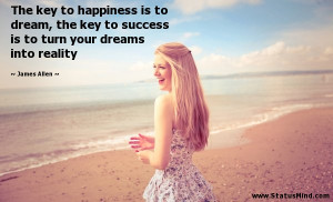The key to happiness is to dream, the key to success is to turn your ...
