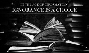 In the age of information, ignorance is a choice.