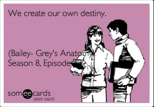 We create our own destiny. Grey's anatomy quotes